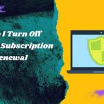 How Do I Turn Off McAfee Subscription Auto-Renewal mode?