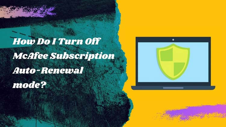 How Do I Turn Off McAfee Subscription Auto-Renewal mode?