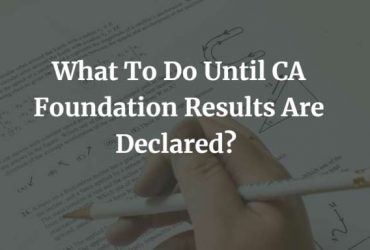 What To Do Until CA Foundation Results Are Declared?