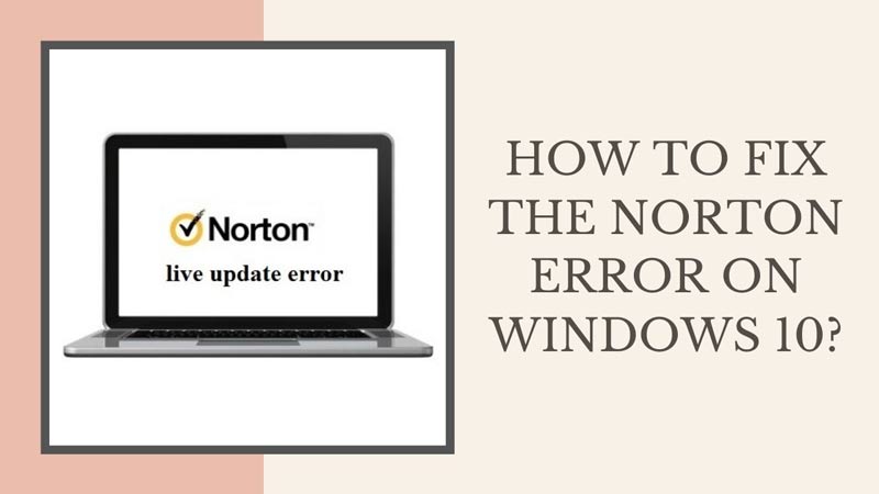 How to fix the Norton Error on Windows 10?
