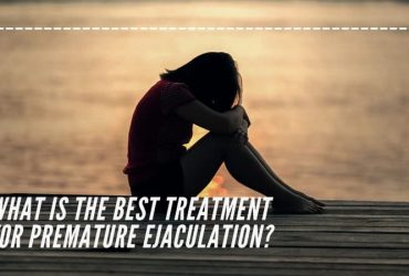 What Is The Best Treatment For Premature Ejaculation?