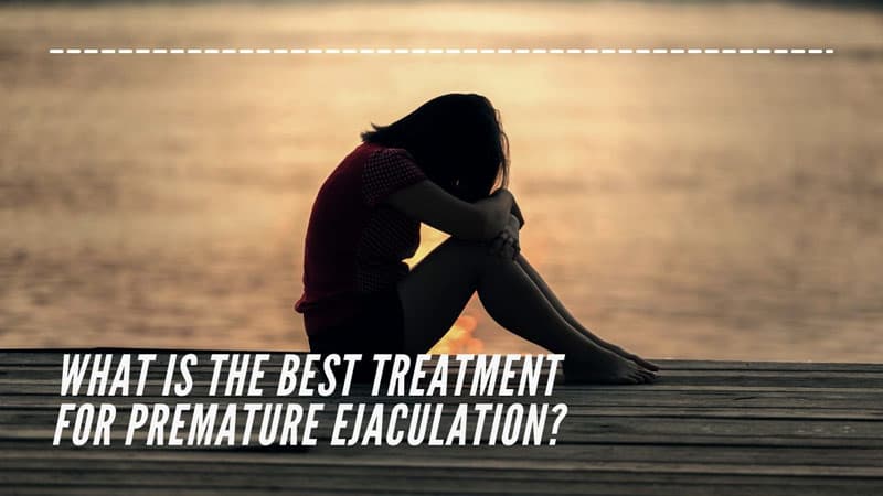What Is The Best Treatment For Premature Ejaculation?