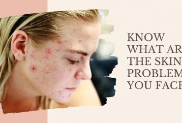 Know What Are The Skin Problems You Face