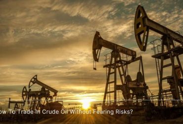 How To Trade In Crude Oil Without Fearing Risks?