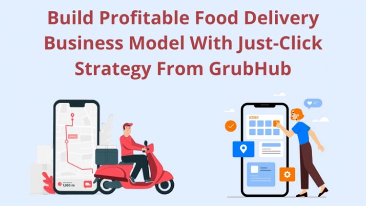 Build Profitable Food Delivery Business Model With Just-Click Strategy from GrubHub