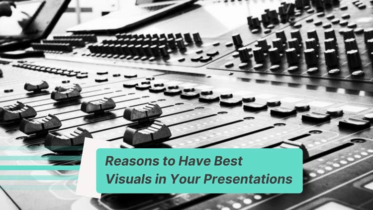 Reasons to Have Best Visuals in Your Presentations