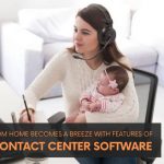 Work From Home Becomes a Breeze with Features of Top Contact Center Software