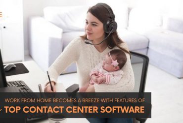 Work From Home Becomes a Breeze with Features of Top Contact Center Software