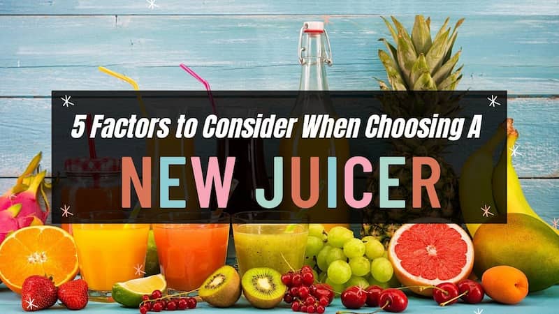 5 Factors to Consider When Choosing a New Juicer