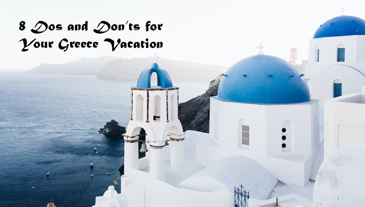 8 Dos and Don’ts for your Greece Vacation