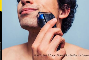 How To Get A Clean Shave With An Electric Shaver