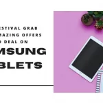 This Festival Grab Some Amazing Offers and Deal on Samsung Tablets