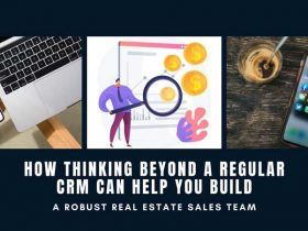 How Thinking Beyond A Regular CRM Can Help You Build A Robust Real Estate Sales Team