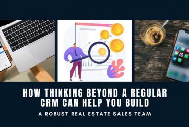 How Thinking Beyond A Regular CRM Can Help You Build A Robust Real Estate Sales Team