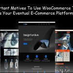 5 Important Motives To Use WooCommerce Theme As Your Eventual E-Commerce Platform!