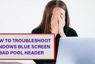 How to Troubleshoot Windows Blue Screen Bad Pool Header?