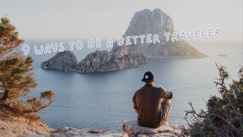 9 Ways To Be A Better Traveler