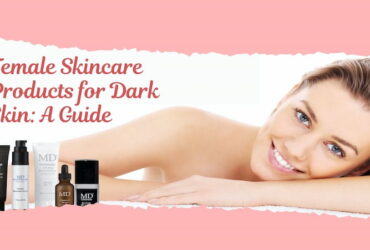 Female Skincare Products for Dark Skin