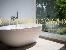 Bathroom Design 101: How To Design The Perfect Bathroom