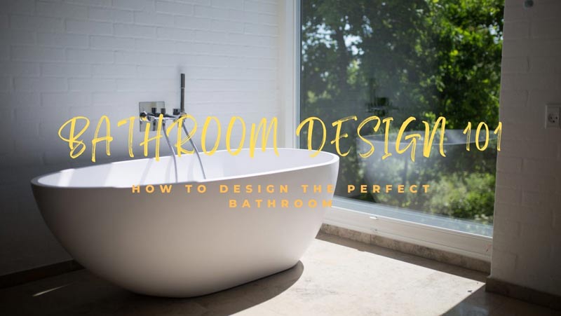 Bathroom Design 101: How To Design The Perfect Bathroom