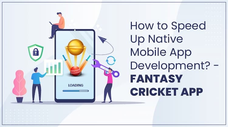 How to Speed Up Native Mobile App Development? – Fantasy Cricket App