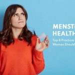 Menstrual Health & Hygiene: Top 6 Practices that Every Woman Should Follow