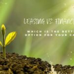 Leasing Vs. Financing: Which Is The Better Option For Your Car?