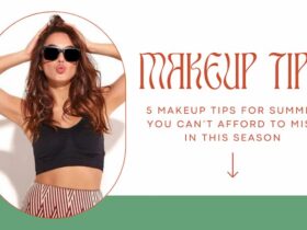 5 Makeup Tips for Summer You Can’t Afford to Miss in this Season