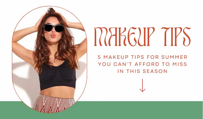 5 Makeup Tips for Summer You Can’t Afford to Miss in this Season