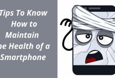 Tips To Know How to Maintain the Health of a Smartphone