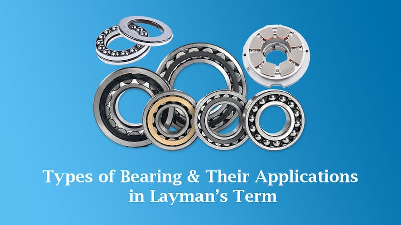 Types of bearing and their applications in Layman’s term