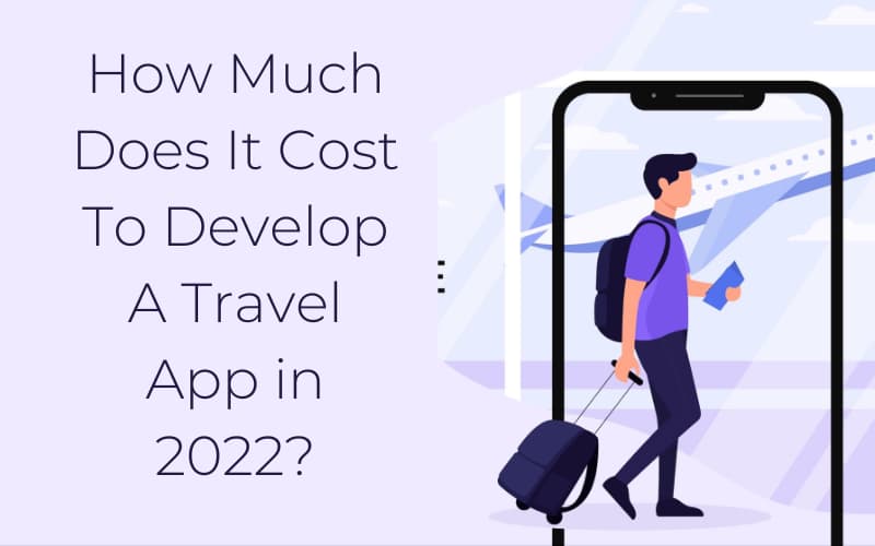 How Much Does It Cost To Develop A Travel App in 2022