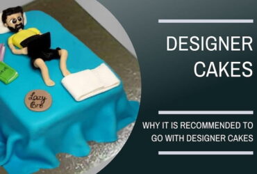 Why It Is Recommended To Go With Designer Cakes