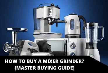 How to Buy Mixer Grinders?