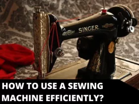 How to Use a Sewing Machine Efficiently?