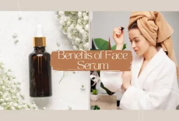 7 Excellent Benefits of Face Serum in your Skin Care Routine