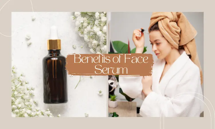 7 Excellent Benefits of Face Serum in your Skin Care Routine