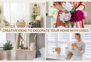 Creative Ideas To Decorate Your Home With Vases