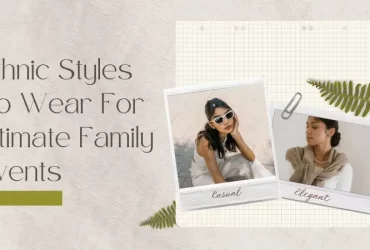 Ethnic Styles To Wear For Intimate Family Events
