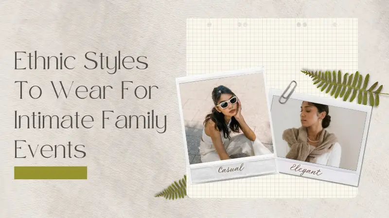 Ethnic Styles To Wear For Intimate Family Events