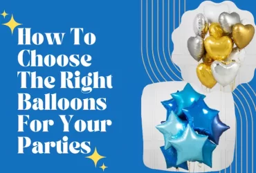 Choosing Right Balloons For Your Parties – A Secret Guide