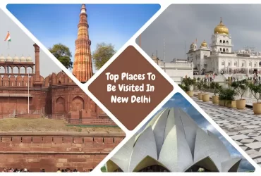 Top Places To Be Visited In New Delhi