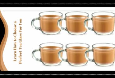 Learn How to Choose a Perfect Tea Glass For You