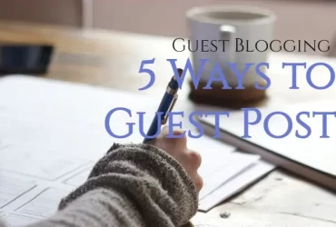 What is Guest Posting & 5 Ways to Guest Post