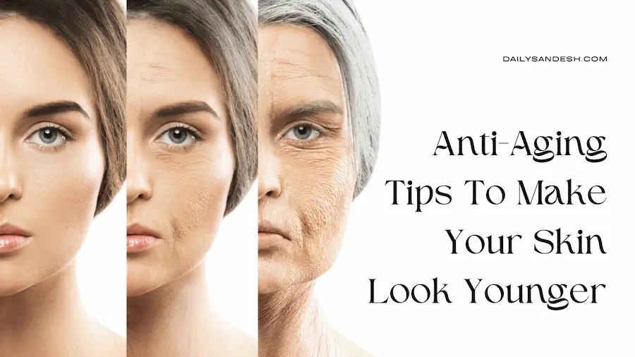Anti-Aging Tips To Make Your Skin Look Younger