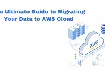 The Ultimate Guide to Migrating Your Data to AWS Cloud