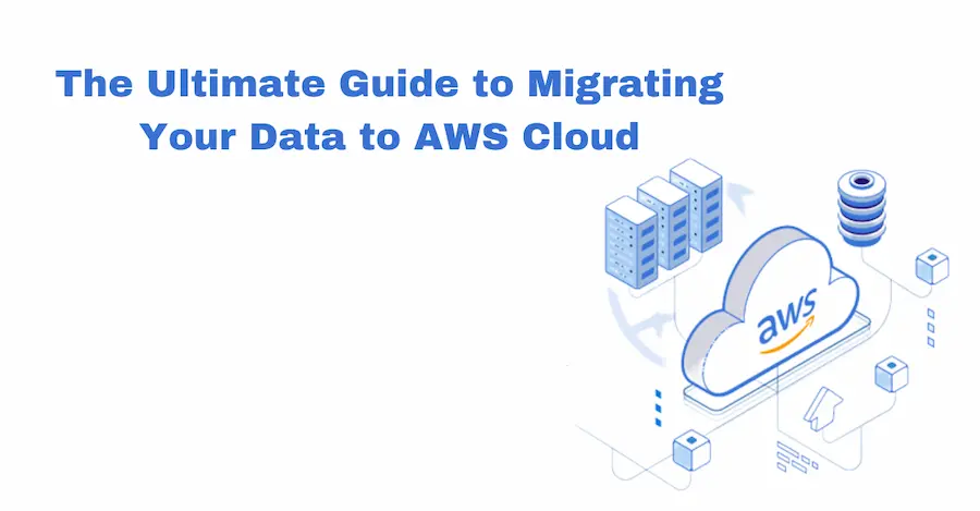 The Ultimate Guide to Migrating Your Data to AWS Cloud