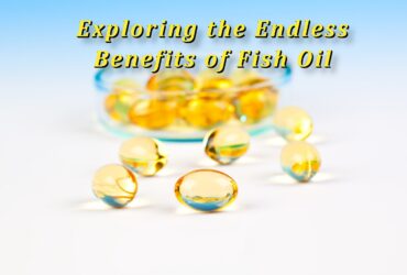 Exploring the Endless Benefits of Fish Oil