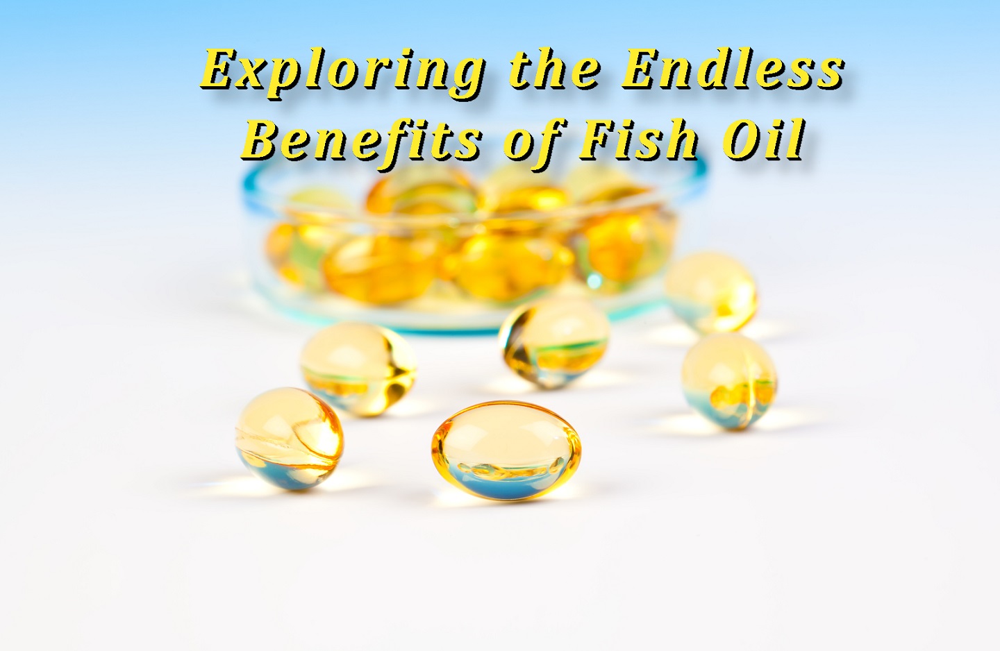 Exploring the Endless Benefits of Fish Oil