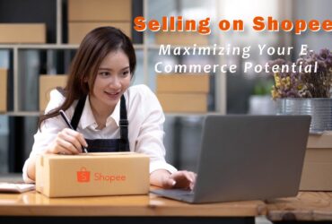 Selling on Shopee: Maximizing Your E-Commerce Potential